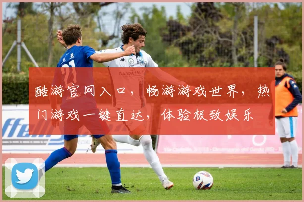 酷游官网入口，畅游游戏世界，热门游戏一键直达，体验极致娱乐