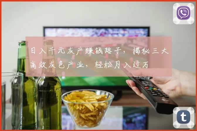 日入千元灰产赚钱路子，揭秘三大高效灰色产业，轻松月入过万