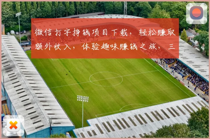 微信打字挣钱项目下载，轻松赚取额外收入，体验趣味赚钱之旅，三步轻松上手